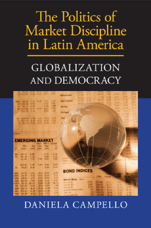 The Politics of Market Discipline in Latin America by Daniela Campello
