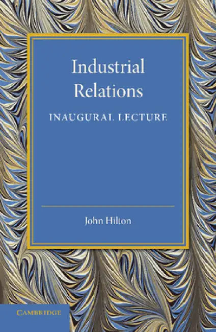 Industrial Relations: An Inaugural Lecture by John Hilton