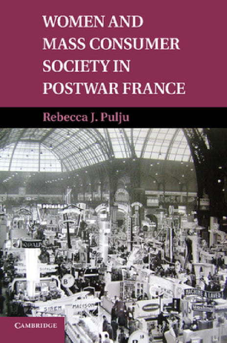 Women and Mass Consumer Society in Postwar France by Rebecca J. Pulju