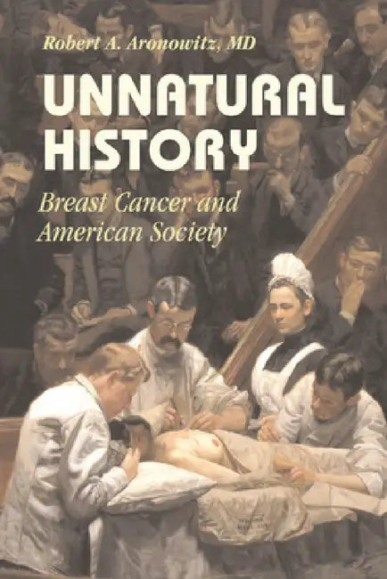 Unnatural History: Breast Cancer and American Society by Robert A. Aronowitz