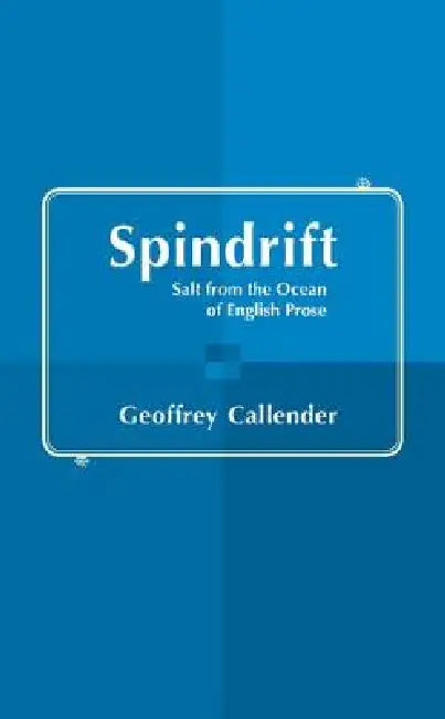 Spindrift: Salt from the Ocean of English Prose by Geoffrey Callender