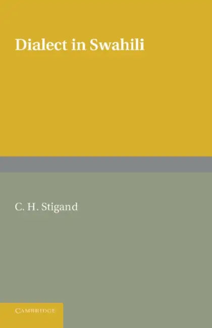 Dialect in Swahili: A Grammar of Dialectic Changes in the Kiswahili Language by C. H. Stigand, W. E. Taylor