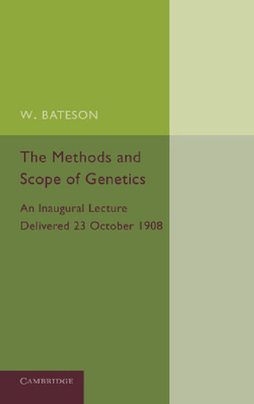 The Methods and Scope of Genetics: An Inaugural Lecture Delivered 23 October 1908 by William Bateson