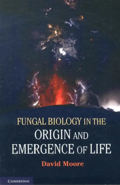 Fungal Biology in the Origin and Emergence of Life by David Moore