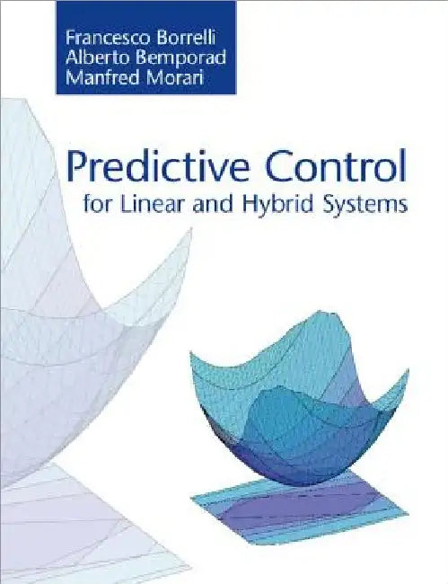 Predictive Control for Linear and Hybrid Systems by Borrelli, Francesco