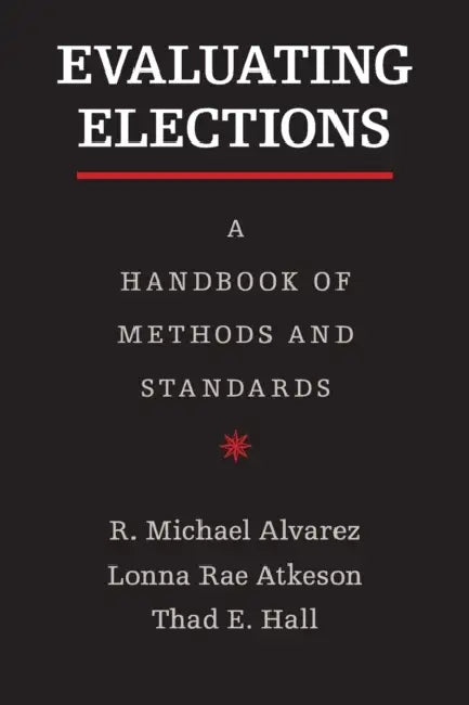 Evaluating Elections by R. Michael Alvarez, Lonna Rae Atkeson, Thad E. Hall