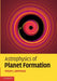 Astrophysics of Planet Formation by Philip J. Armitage