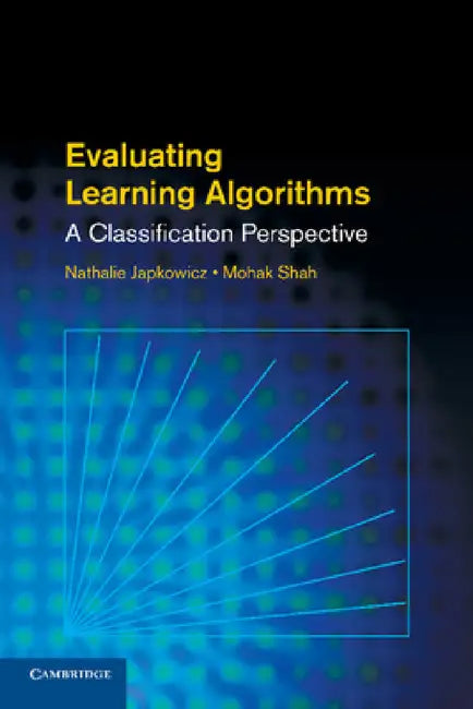 Evaluating Learning Algorithms: A Classification Perspective by Nathalie Japkowicz, Mohak Shah