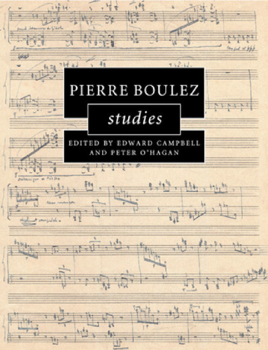 Pierre Boulez Studies by Edward Campbell, Peter O'Hagan