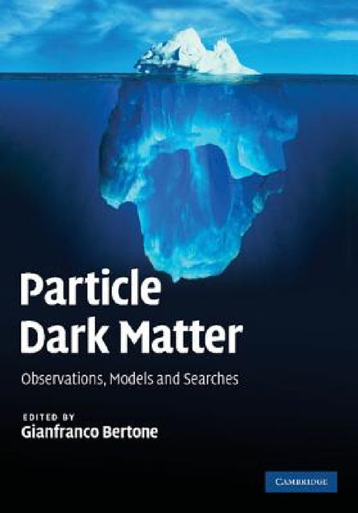 Particle Dark Matter: Observations, Models and Searches by Gianfranco Bertone
