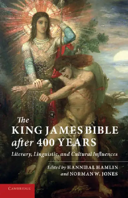 The King James Bible After Four Hundred Years: Literary, Linguistic, and Cultural Influences by Hannibal Hamlin, Norman W. Jones