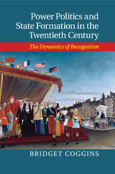 Power Politics and State Formation in the Twentieth Century by Bridget Coggins
