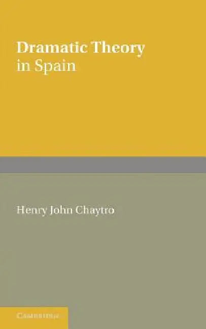 Dramatic Theory in Spain by H. J. Chaytor