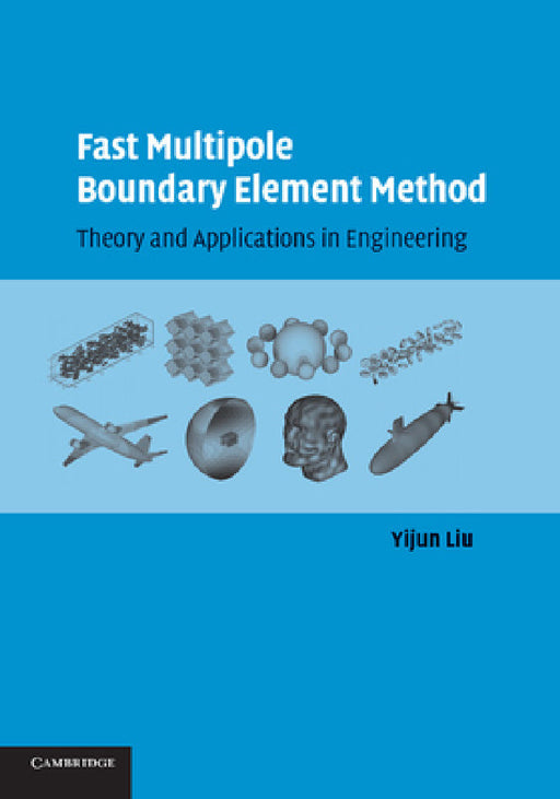 Fast Multipole Boundary Element Method: Theory and Applications in Engineering by Yijun Liu