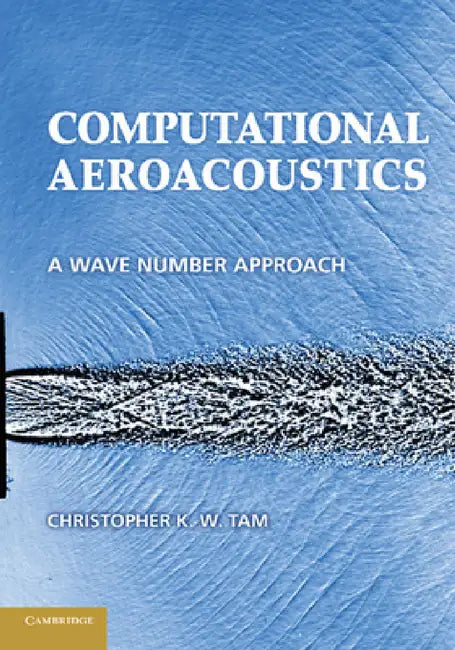 Computational Aeroacoustics: A Wave Number Approach by Christopher K. W. Tam