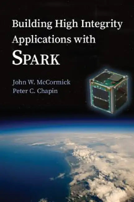 Building High Integrity Applications with SPARK by John W. McCormick, Peter C. Chapin