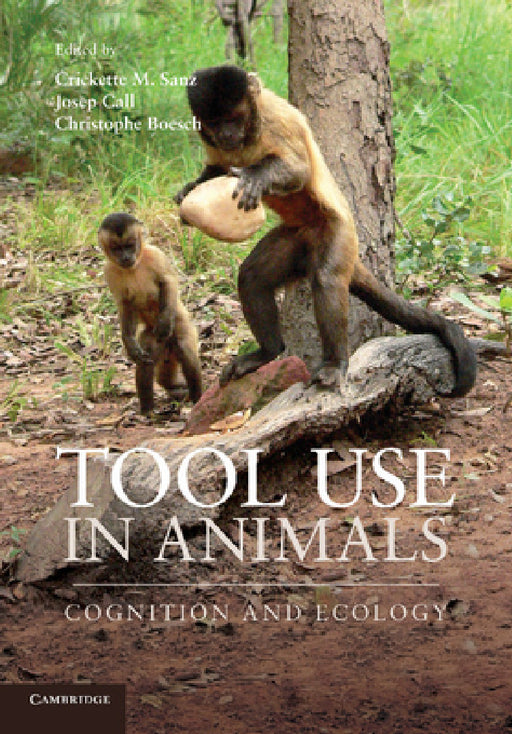Tool Use in Animals: Cognition and Ecology by Crickette Sanz, Josep Call, Christophe Boesch