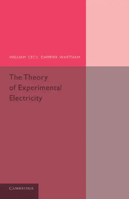 The Theory of Experimental Electricity by William Cecil Dampier-Whetham