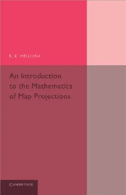 An Introduction to the Mathematics of Map Projections by R. K. Melluish
