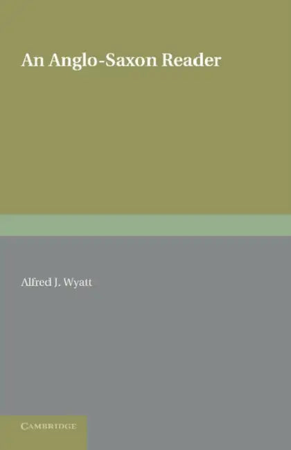An Anglo-Saxon Reader: Edited with Notes and Glossary by Alfred J. Wyatt