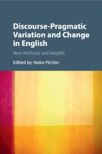 Discourse-Pragmatic Variation and Change in English by Heike Pichler