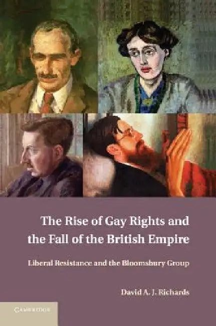 The Rise of Gay Rights and the Fall of the British Empire: Liberal Resistance and the Bloomsbury Group by David A. J. Richards