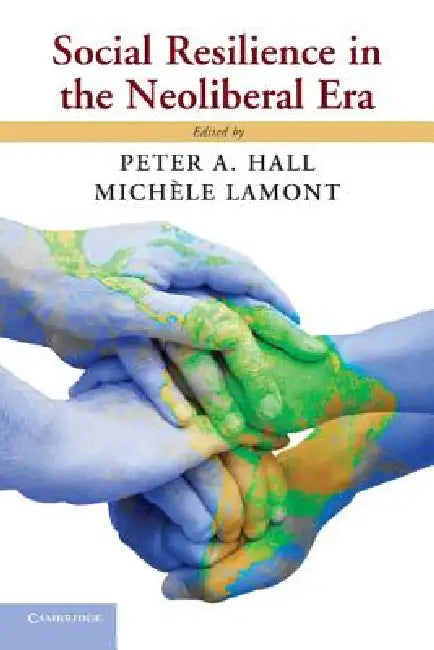 Social Resilience in the Neoliberal Era by Peter A. Hall, Michele Lamont, Mich Le Lamont
