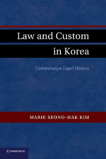 Law and Custom in Korea: Comparative Legal History by Marie Seong Kim