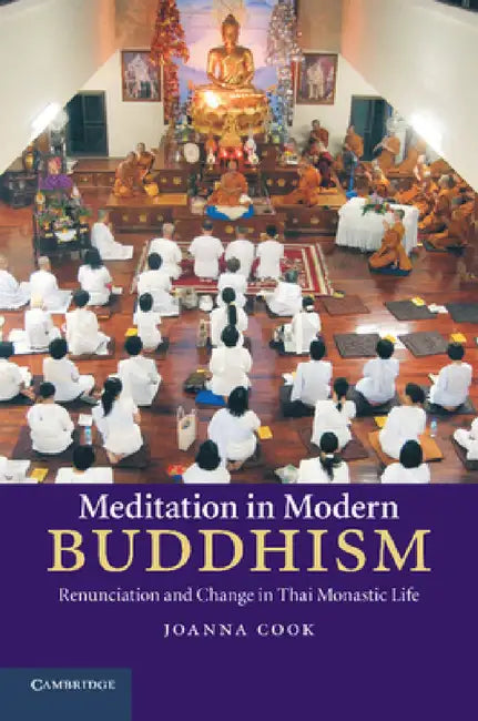 Meditation in Modern Buddhism: Renunciation and Change in Thai Monastic Life by Joanna Cook