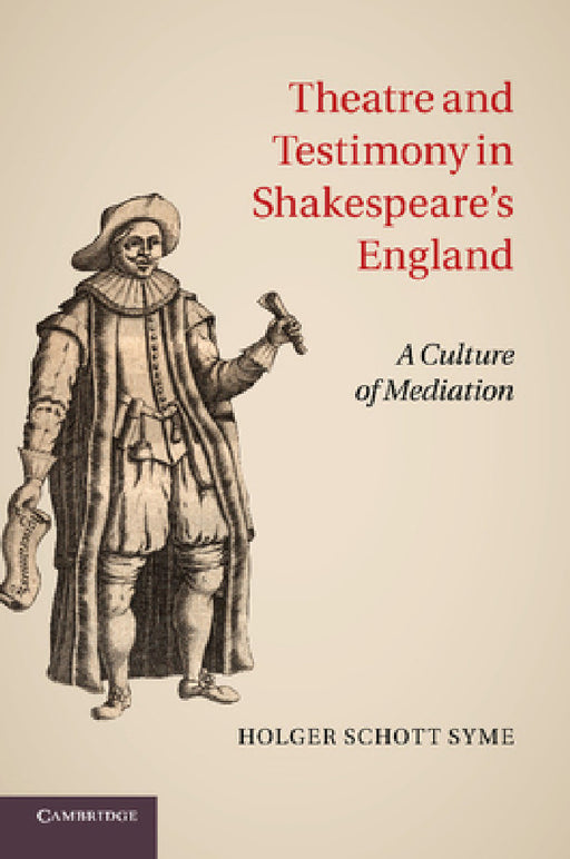 Theatre and Testimony in Shakespeare's England: A Culture of Mediation by Holger Schott Syme