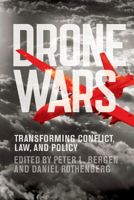 Drone Wars: Transforming Conflict, Law, and Policy by Peter L. Bergen