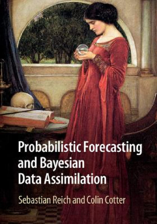 Probabilistic Forecasting and Bayesian Data Assimilation by Sebastian Reich, Colin Cotter