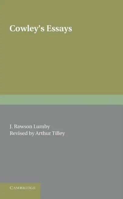 Cowley's Essays by Abraham Etc Cowley, J. Rawson Lumby, Arthur Tilley