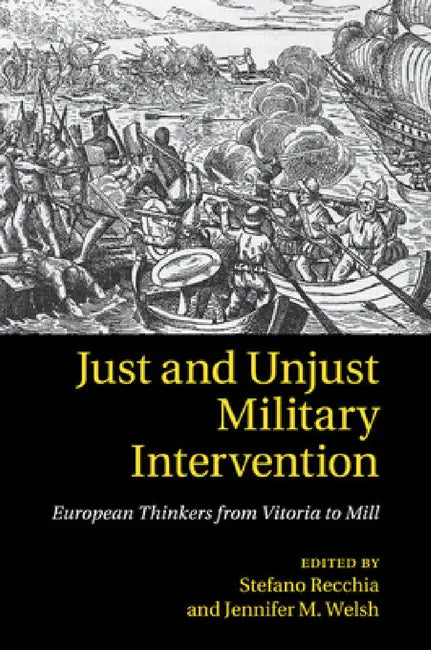 Just and Unjust Military Intervention by Stefano Recchia, Jennifer M. Welsh