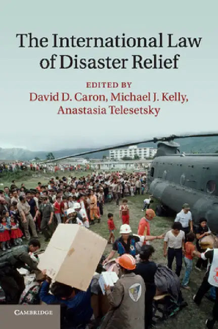 The International Law of Disaster Relief by David D. Caron, Michael J. Kelly, Anastasia Telesetsky