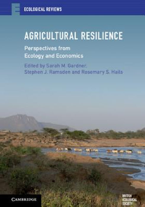 Agricultural Resilience: Perspectives from Ecology and Economics by Sarah M. Gardner, Stephen J. Ramsden, Rosemary S. Hails