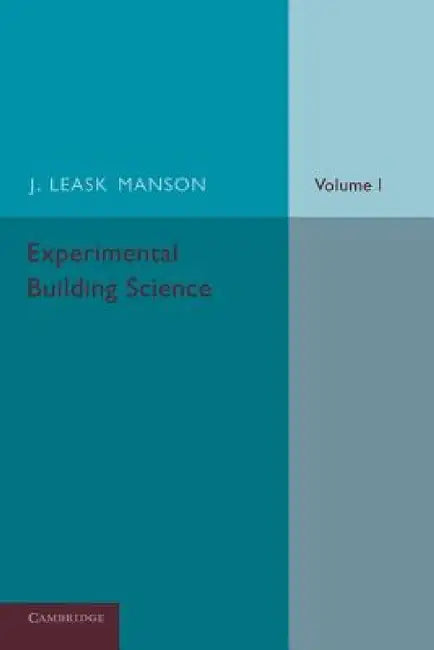 Experimental Building Science: Volume 1, Introduction to Science as Applied in Building by J. Leask Manson