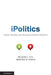 iPolitics: Citizens, Elections, and Governing in the New Media Era by Richard Logan Fox, Jennifer M. Ramos