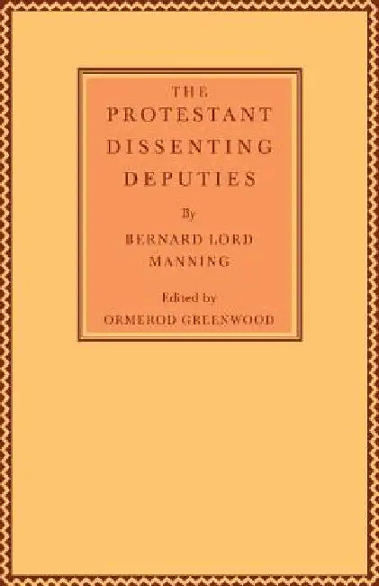 The Protestant Dissenting Deputies by Bernard Lord Manning, Ormerod Greenwood