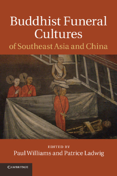 Buddhist Funeral Cultures of Southeast Asia and China by Paul Williams, Patrice Ladwig