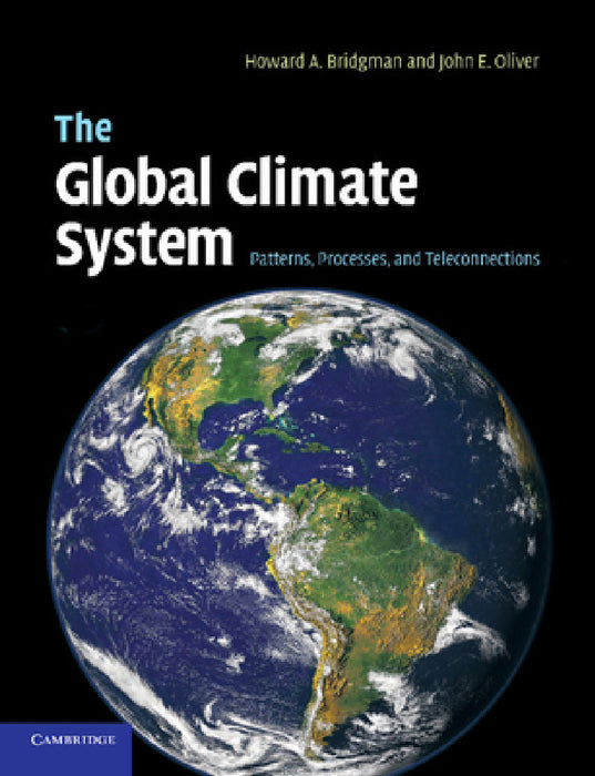 The Global Climate System: Patterns, Processes, and Teleconnections by Howard A. Bridgman, John E. Oliver