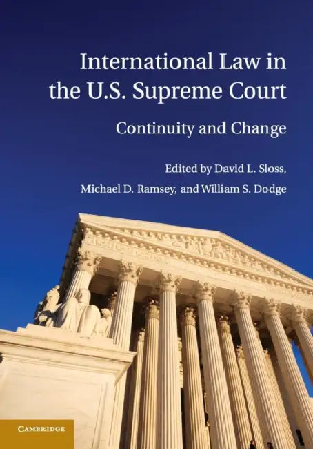 International Law in the U.S. Supreme Court by David L. Sloss, Michael D. Ramsey, William S. Dodge