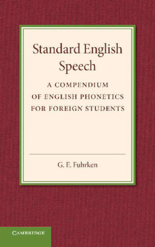 Standard English Speech: A Compendium of English Phonetics for Foreign Students by G. E. Fuhrken