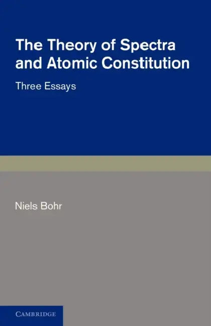 The Theory of Spectra and Atomic Constitution: Three Essays by Niels Bohr