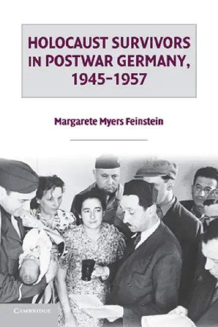 Holocaust Survivors in Postwar Germany, 1945 1957 by Margarete Myers Feinstein
