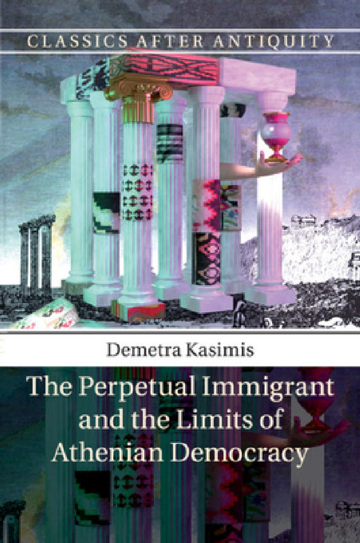The Perpetual Immigrant and the Limits of Athenian Democracy by Demetra Kasimis
