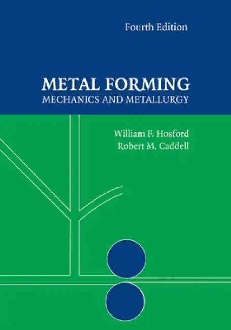 Metal Forming: Mechanics and Metallurgy by William F. Hosford, Robert M. Caddell