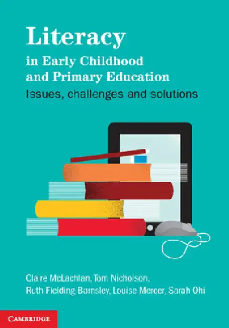 Literacy in Early Childhood and Primary Education by Claire McLachlan, Tom Nicholson, Ruth Fielding-Barnsley