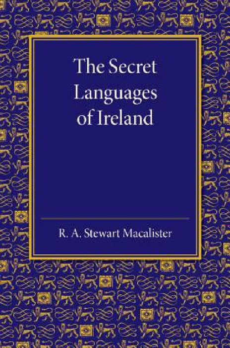The Secret Languages of Ireland by R. A. Stewart MacAlister