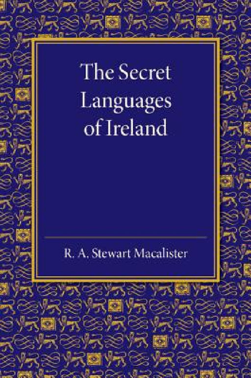 The Secret Languages of Ireland by R. A. Stewart MacAlister